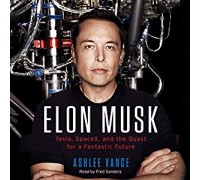 Elon Musk: Tesla, SpaceX, and the Quest for a Fantastic Future