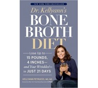 Dr. Kellyann’s Bone Broth Diet: Lose Up to 15 Pounds, 4 Inches--and Your Wrinkles!--in Just 21 Days