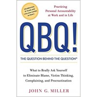 QBQ! The Question Behind the Question: Practicing Personal Accountability at Work and in Life 