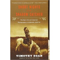 Short Nights of the Shadow Catcher: The Epic Life and Immortal Photographs of Edward Curtis 